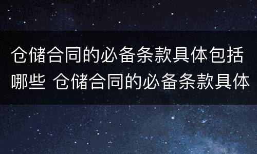 仓储合同的必备条款具体包括哪些 仓储合同的必备条款具体包括哪些