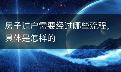 房子过户需要经过哪些流程，具体是怎样的