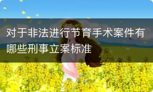 对于非法进行节育手术案件有哪些刑事立案标准