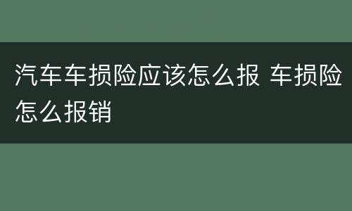 汽车车损险应该怎么报 车损险怎么报销