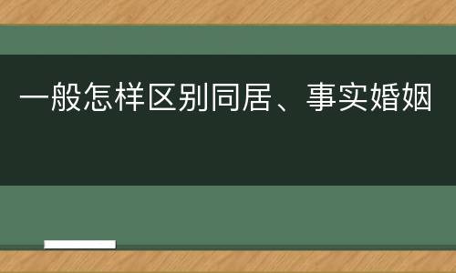 一般怎样区别同居、事实婚姻