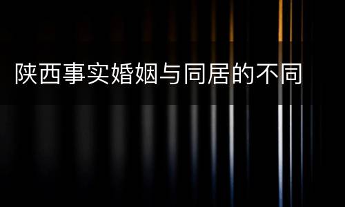 陕西事实婚姻与同居的不同