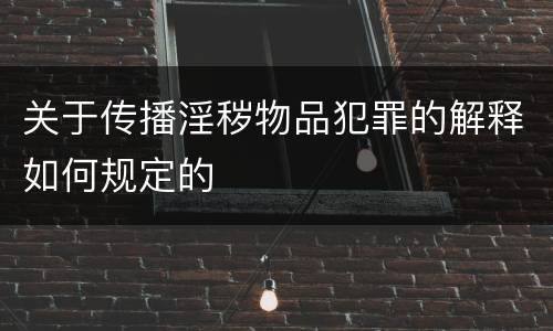 关于传播淫秽物品犯罪的解释如何规定的