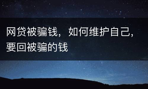 网贷被骗钱，如何维护自己，要回被骗的钱