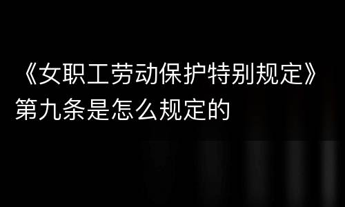 《女职工劳动保护特别规定》第九条是怎么规定的