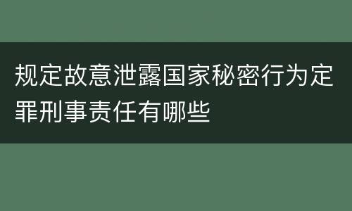 规定故意泄露国家秘密行为定罪刑事责任有哪些
