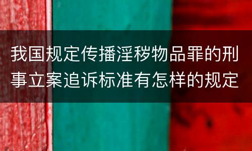 我国规定传播淫秽物品罪的刑事立案追诉标准有怎样的规定