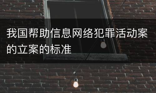 我国帮助信息网络犯罪活动案的立案的标准