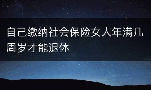 自己缴纳社会保险女人年满几周岁才能退休