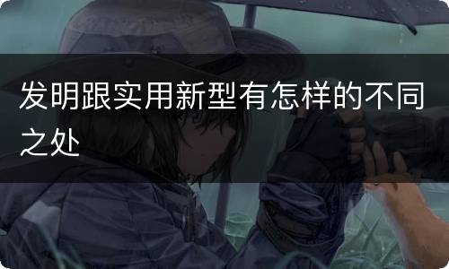 发明跟实用新型有怎样的不同之处