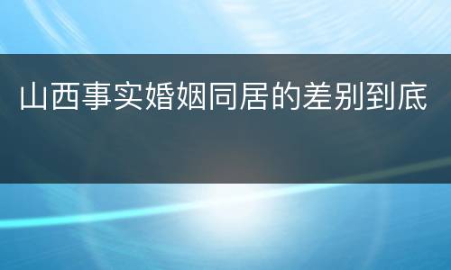 山西事实婚姻同居的差别到底