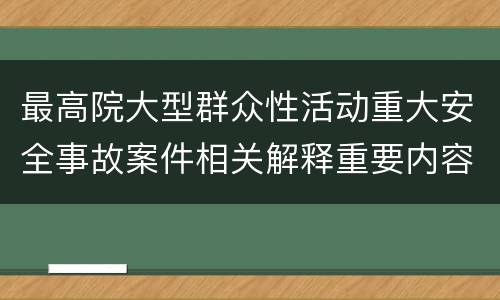 最高院大型群众性活动重大安全事故案件相关解释重要内容包括什么
