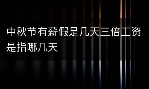 中秋节有薪假是几天三倍工资是指哪几天