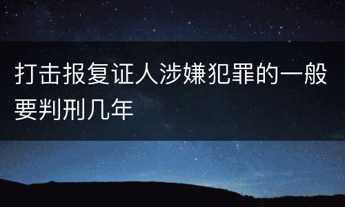 打击报复证人涉嫌犯罪的一般要判刑几年