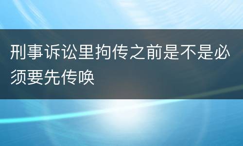 刑事诉讼里拘传之前是不是必须要先传唤