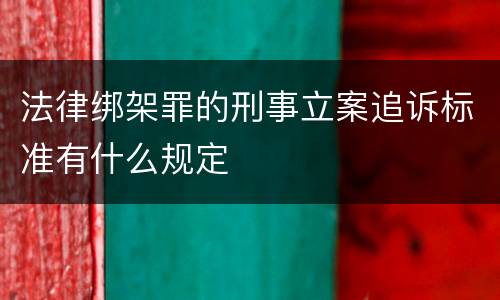 法律绑架罪的刑事立案追诉标准有什么规定