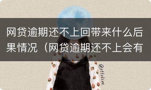 网贷逾期还不上回带来什么后果情况（网贷逾期还不上会有什么后果）