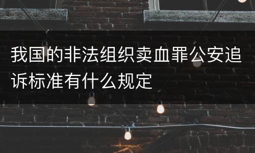 我国的非法组织卖血罪公安追诉标准有什么规定