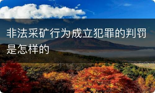 非法采矿行为成立犯罪的判罚是怎样的