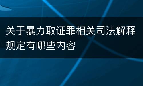 关于暴力取证罪相关司法解释规定有哪些内容