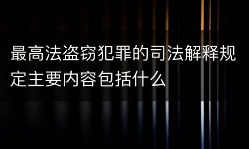 最高法盗窃犯罪的司法解释规定主要内容包括什么