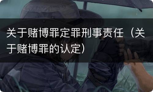 关于赌博罪定罪刑事责任（关于赌博罪的认定）