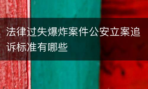 法律过失爆炸案件公安立案追诉标准有哪些