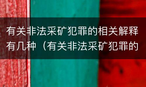 有关非法采矿犯罪的相关解释有几种（有关非法采矿犯罪的相关解释有几种形式）