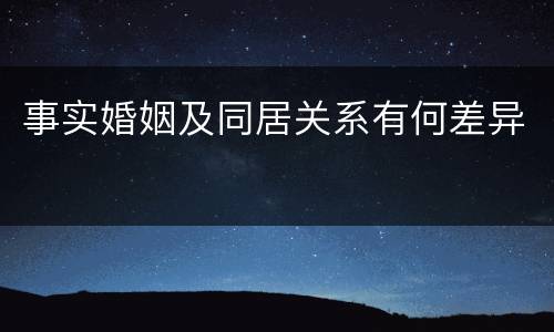 事实婚姻及同居关系有何差异