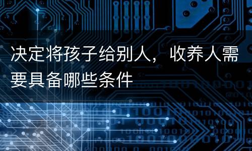 决定将孩子给别人，收养人需要具备哪些条件