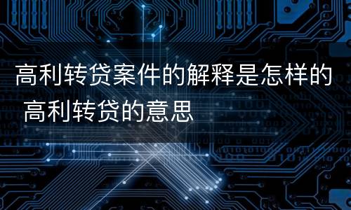 高利转贷案件的解释是怎样的 高利转贷的意思