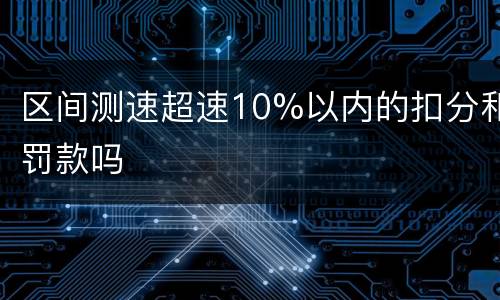 区间测速超速10%以内的扣分和罚款吗