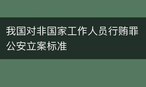 我国对非国家工作人员行贿罪公安立案标准