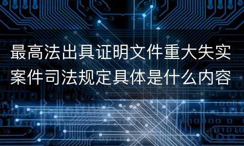最高法出具证明文件重大失实案件司法规定具体是什么内容