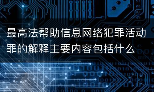 最高法帮助信息网络犯罪活动罪的解释主要内容包括什么