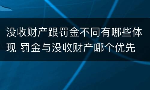 没收财产跟罚金不同有哪些体现 罚金与没收财产哪个优先