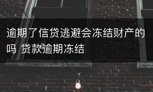 逾期了信贷逃避会冻结财产的吗 贷款逾期冻结