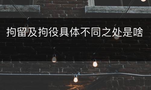 拘留及拘役具体不同之处是啥