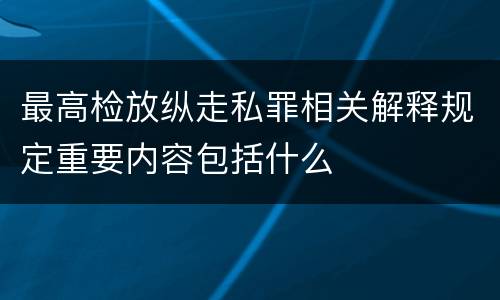 最高检放纵走私罪相关解释规定重要内容包括什么