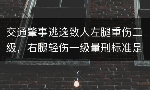 交通肇事逃逸致人左腿重伤二级，右腿轻伤一级量刑标准是什么