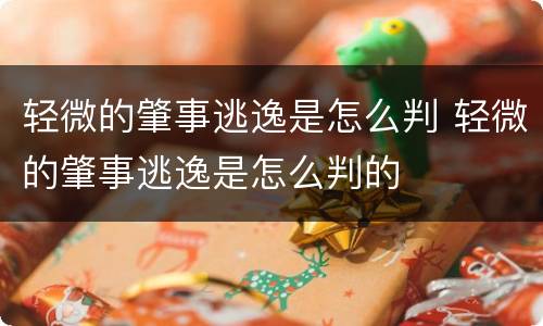 轻微的肇事逃逸是怎么判 轻微的肇事逃逸是怎么判的