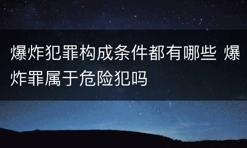 爆炸犯罪构成条件都有哪些 爆炸罪属于危险犯吗