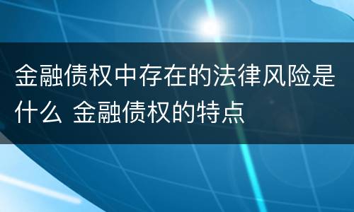 金融债权中存在的法律风险是什么 金融债权的特点