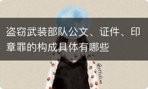 盗窃武装部队公文、证件、印章罪的构成具体有哪些