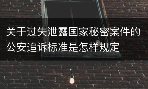 关于过失泄露国家秘密案件的公安追诉标准是怎样规定