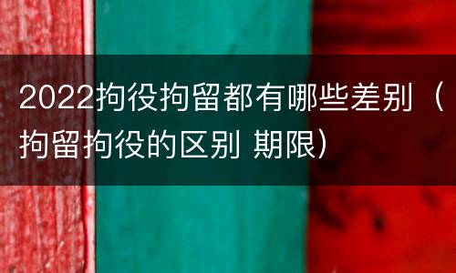 2022拘役拘留都有哪些差别（拘留拘役的区别 期限）