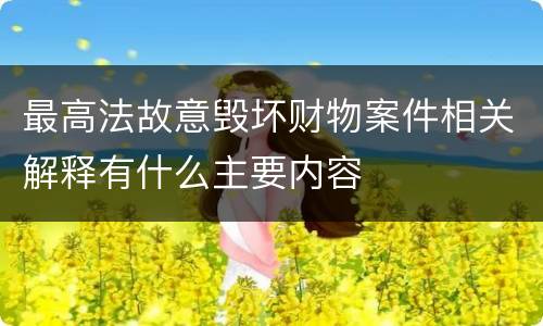 最高法故意毁坏财物案件相关解释有什么主要内容