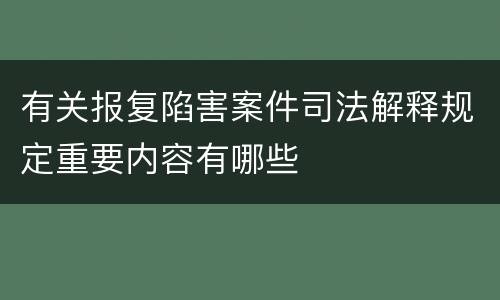 有关报复陷害案件司法解释规定重要内容有哪些