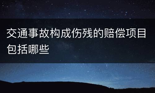 交通事故构成伤残的赔偿项目包括哪些