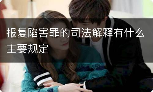 报复陷害罪的司法解释有什么主要规定